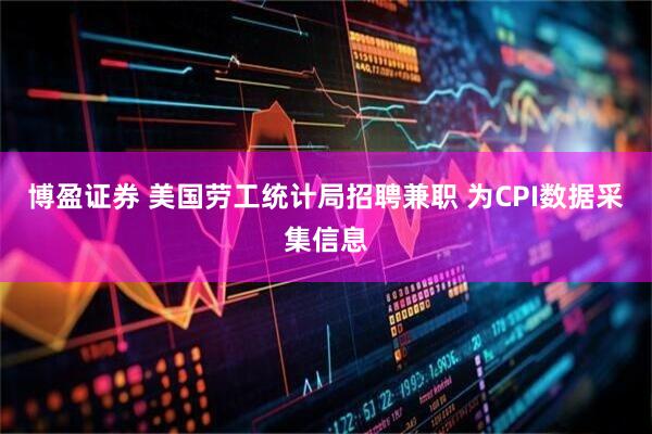 博盈证券 美国劳工统计局招聘兼职 为CPI数据采集信息
